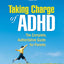 Taking Charge of ADHD, Third Edition: The Complete, Authoritative Guide for Parents