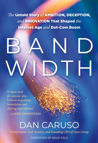 Bandwidth: The Untold Story of Ambition, Deception, and Innovation That Shaped the Internet Age and Dot-Com Boom