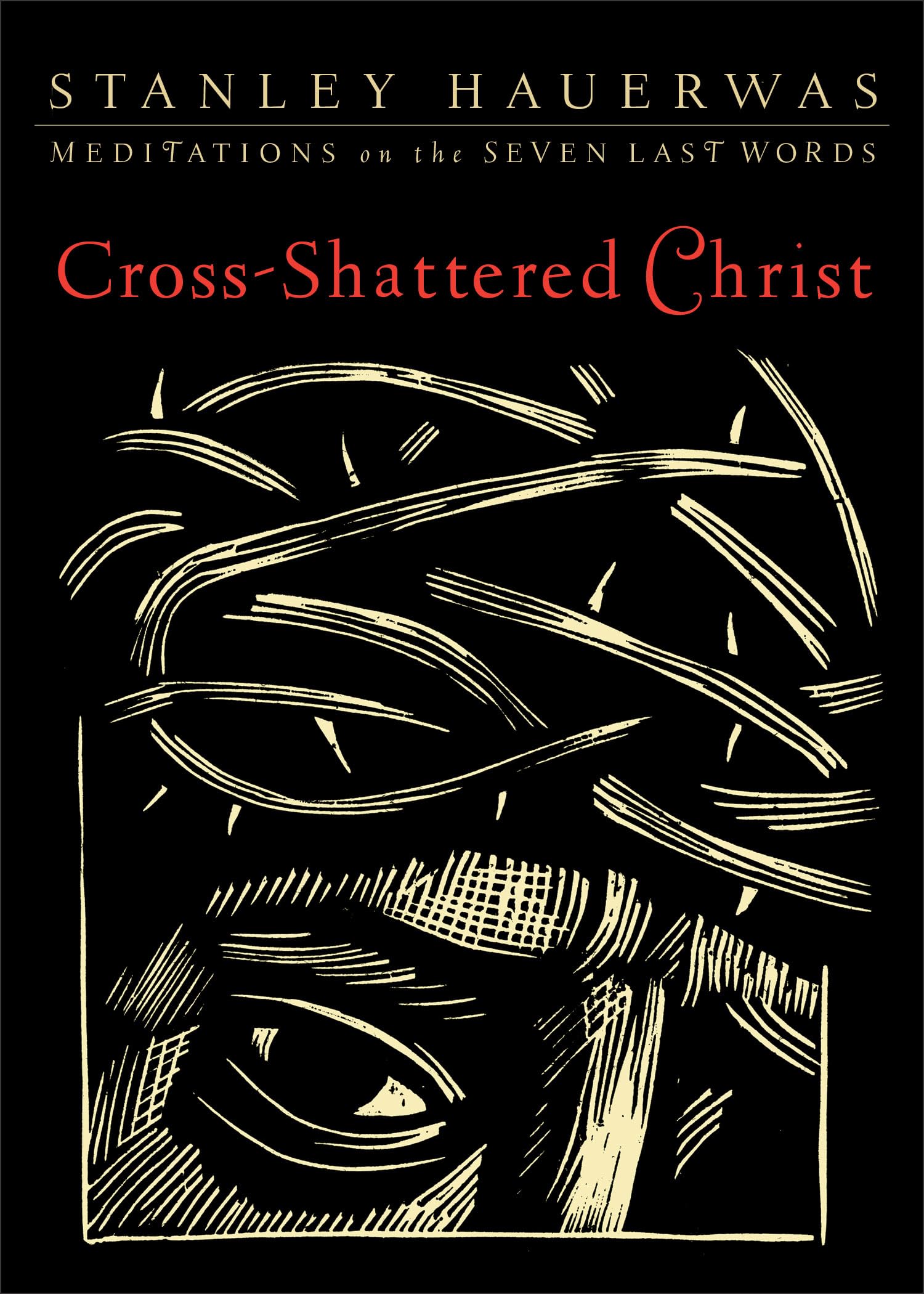 Cross-Shattered Christ: Meditations on the Seven Last Words