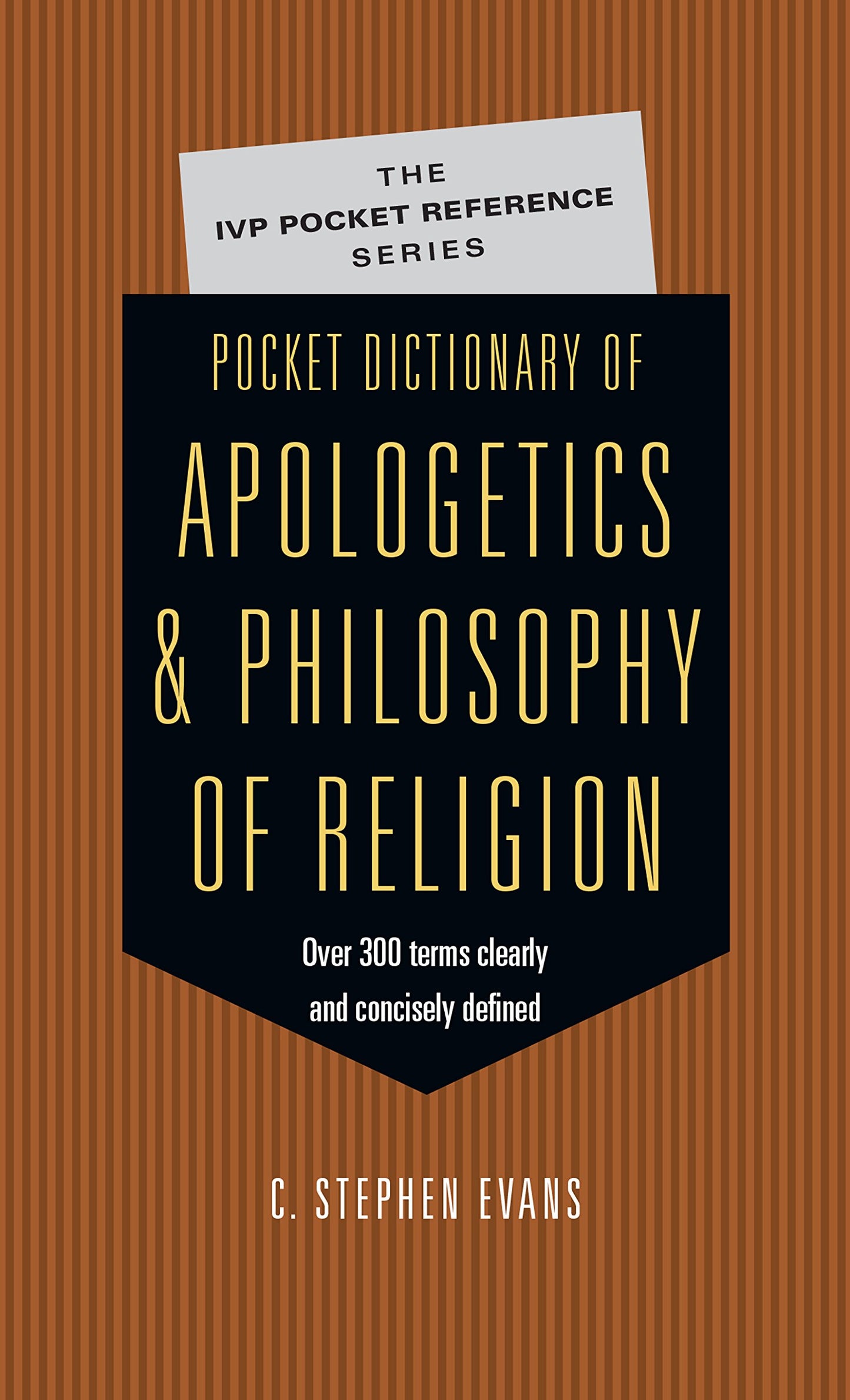 Pocket Dictionary of Apologetics & Philosophy of Religion: 300 Terms Thinkers Clearly Concisely Defined (The IVP Pocket Reference Series)