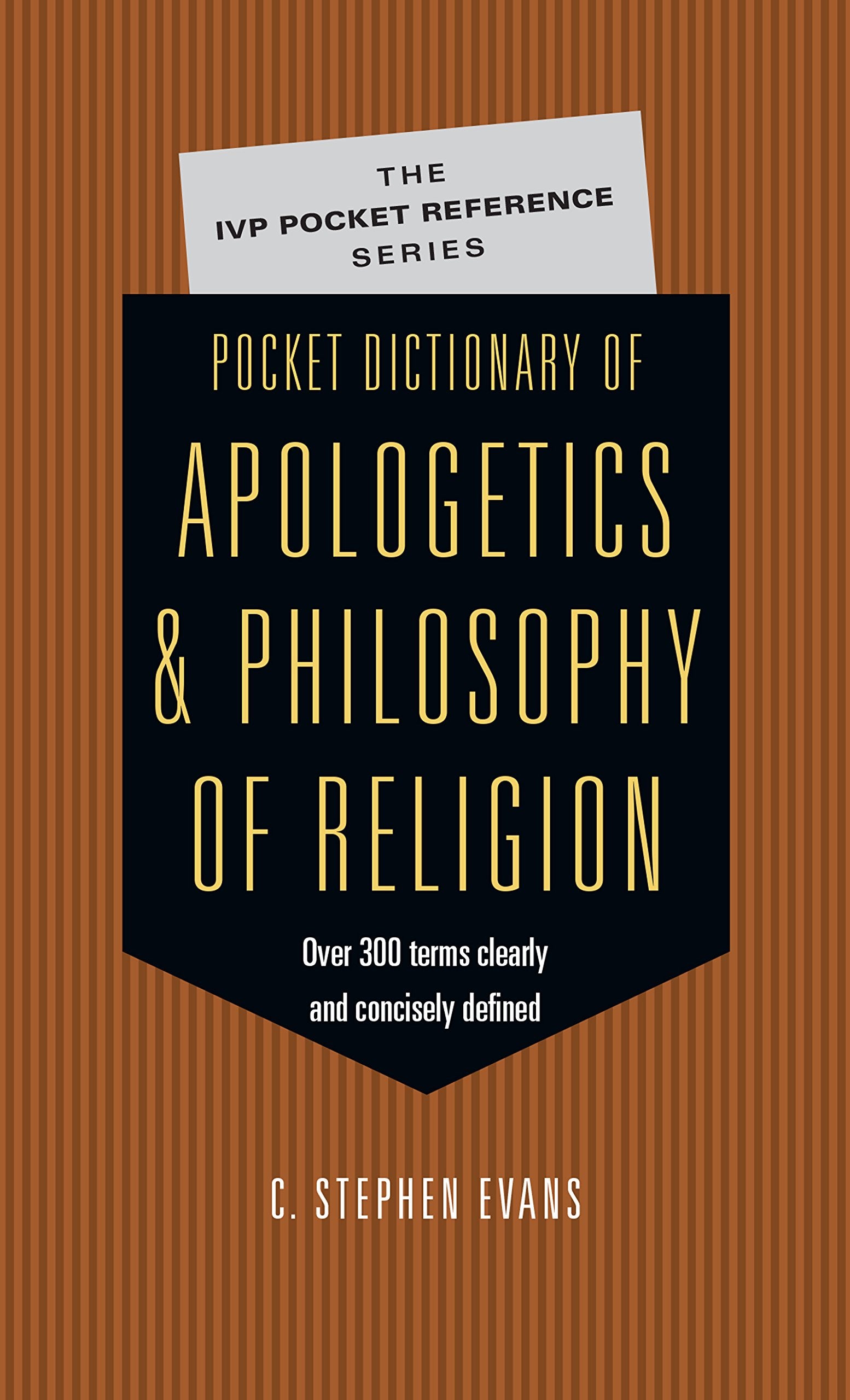 Pocket Dictionary of Apologetics & Philosophy of Religion: 300 Terms Thinkers Clearly Concisely Defined (The IVP Pocket Reference Series)