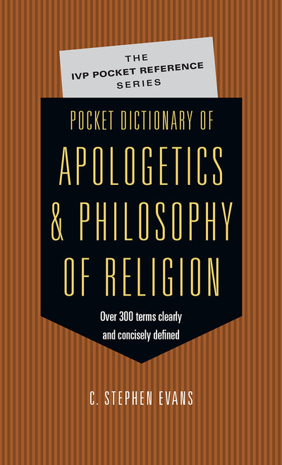 Pocket Dictionary of Apologetics & Philosophy of Religion: 300 Terms Thinkers Clearly Concisely Defined (The IVP Pocket Reference Series)