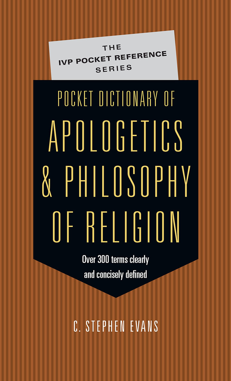 Pocket Dictionary of Apologetics & Philosophy of Religion: 300 Terms Thinkers Clearly Concisely Defined (The IVP Pocket Reference Series)