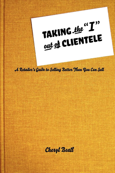 TAKING the I out of CLIENTELE: A Retailers Guide to Selling Better Than You Can Sell