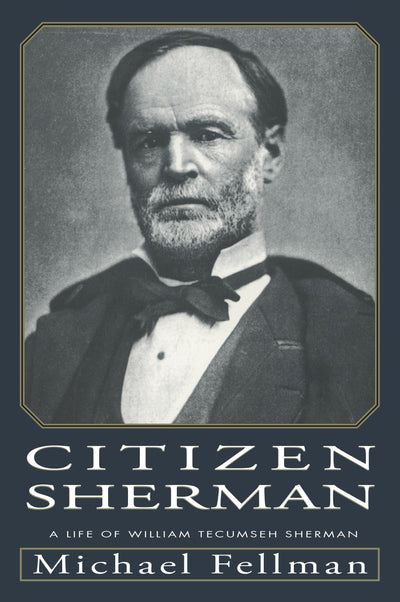 Citizen Sherman: A Life of William Tecumseh Sherman (Modern War Studies)