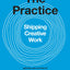 The Practice: Shipping Creative Work by Godin, Seth