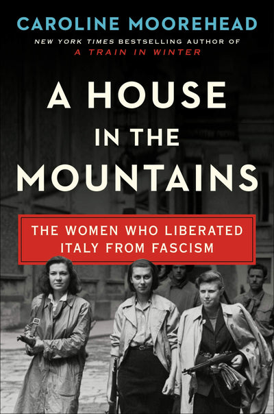 A House in the Mountains: The Women Who Liberated Italy from