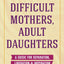 Difficult Mothers, Adult Daughters: A Guide For Separation, Liberation & Inspiration (Self care gift for women)