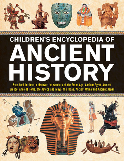 Children's Encyclopedia of Ancient History: Step Back In Time To Discover The Wonders Of The Stone Age, Ancient Egypt, Ancient Greece, Ancient Rome, ... The Incas, Ancient China And Ancient Japan