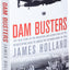 Dam Busters: The True Story of the Inventors and Airmen Who Led the Devastating Raid to Smash the German Dams in 1943