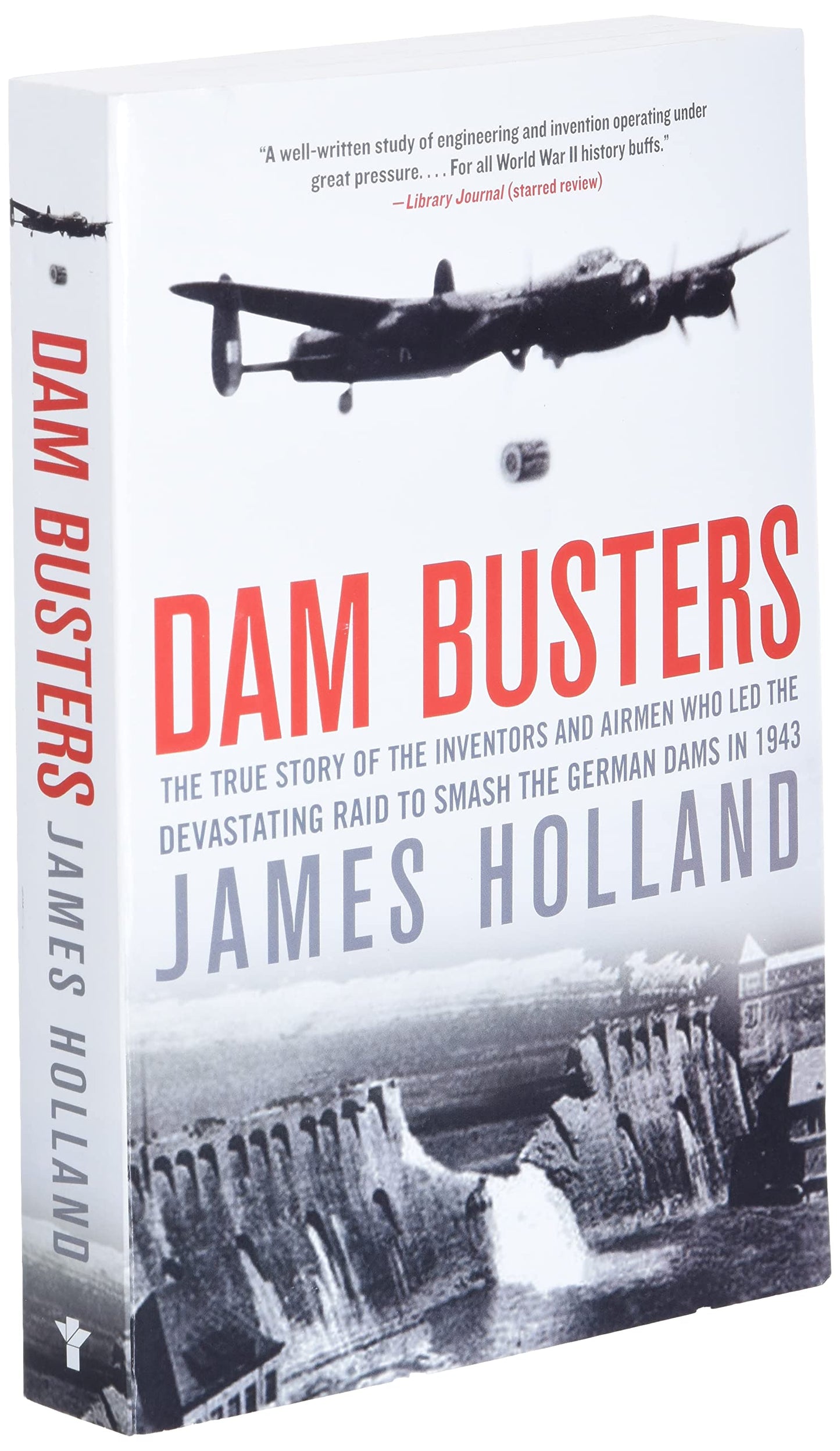 Dam Busters: The True Story of the Inventors and Airmen Who Led the Devastating Raid to Smash the German Dams in 1943