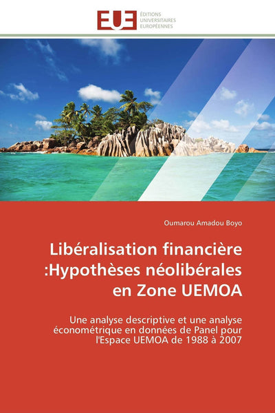 Libéralisation financire :Hypothses néolibérales en Zone UEMOA: Une analyse descriptive et une analyse économétrique en données de Panel pour ...  2007 (Omn.Univ.Europ.) (French Edition)