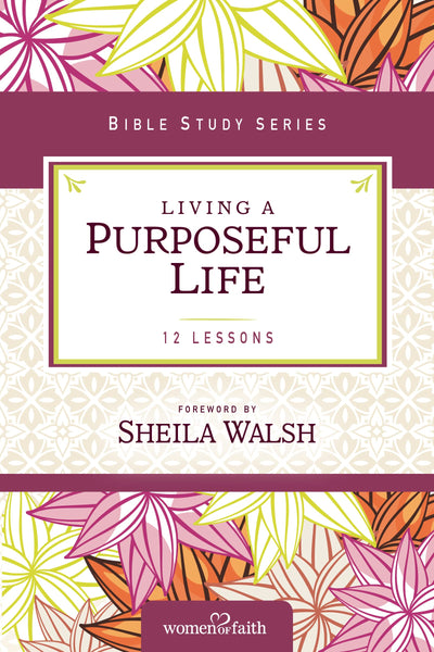 Living a Purposeful Life (Women of Faith Study Guide Series)