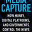 Media Capture: How Money, Digital Platforms, and Governments Control the News