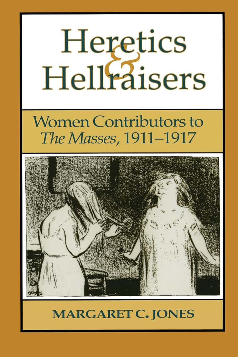 Heretics and Hellraisers: Women Contributors to The Masses, 1911-1917 (American Studies Series)