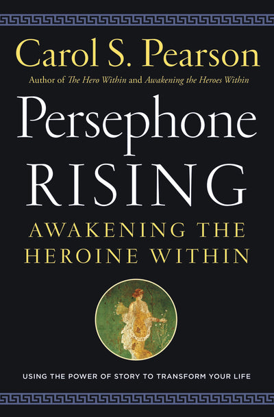 Persephone Rising: Awakening the Heroine Within