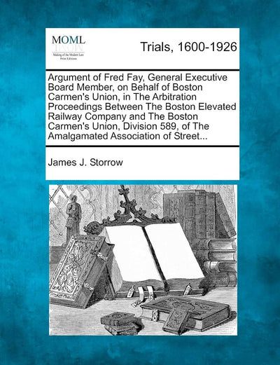 Argument of Fred Fay, General Executive Board Member, on Behalf of Boston Carmen's Union, in the Arbitration Proceedings Between the Boston Elevated ... of the Amalgamated Association of Street...
