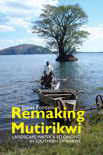 Remaking Mutirikwi: Landscape, Water and Belonging in Southern Zimbabwe (Eastern Africa Series, 25)