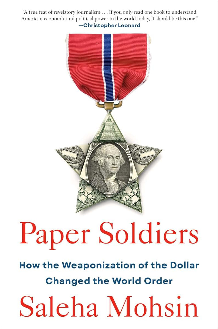 Paper Soldiers: How the Weaponization of the Dollar Changed the World Order