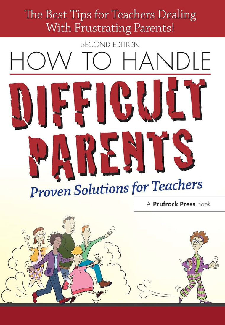 How to Handle Difficult Parents: Proven Solutions for Teachers, 2nd ed.