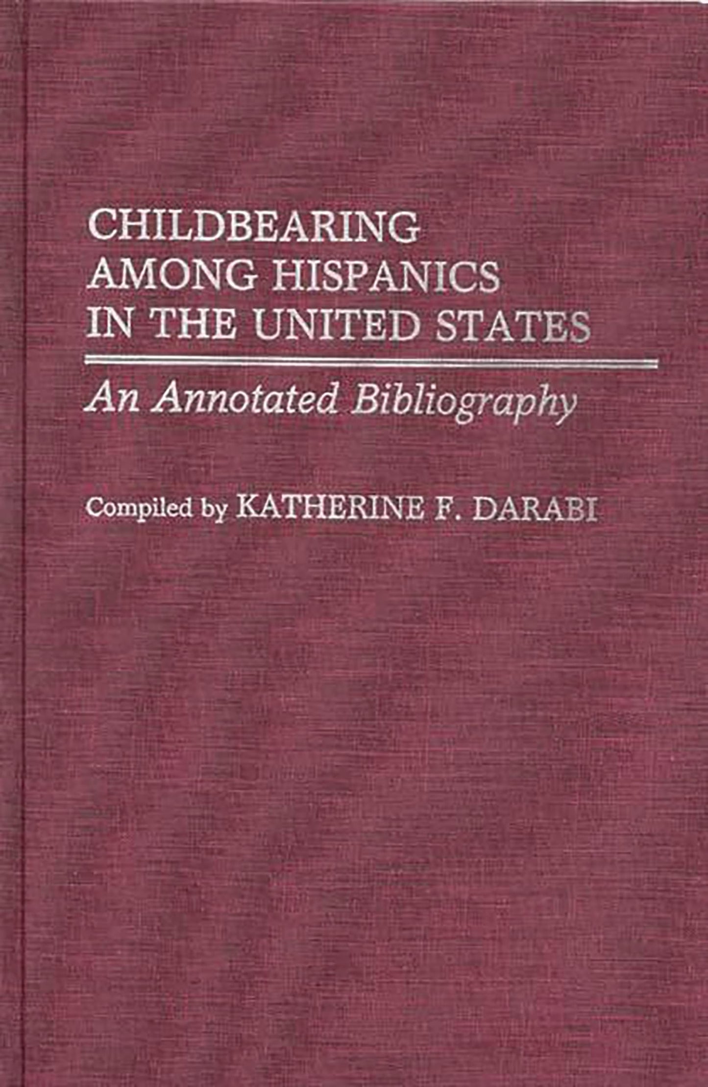 Childbearing Among Hispanics in the United States: An Annotated Bibliography (Bibliographies and Indexes in Women's Studies)