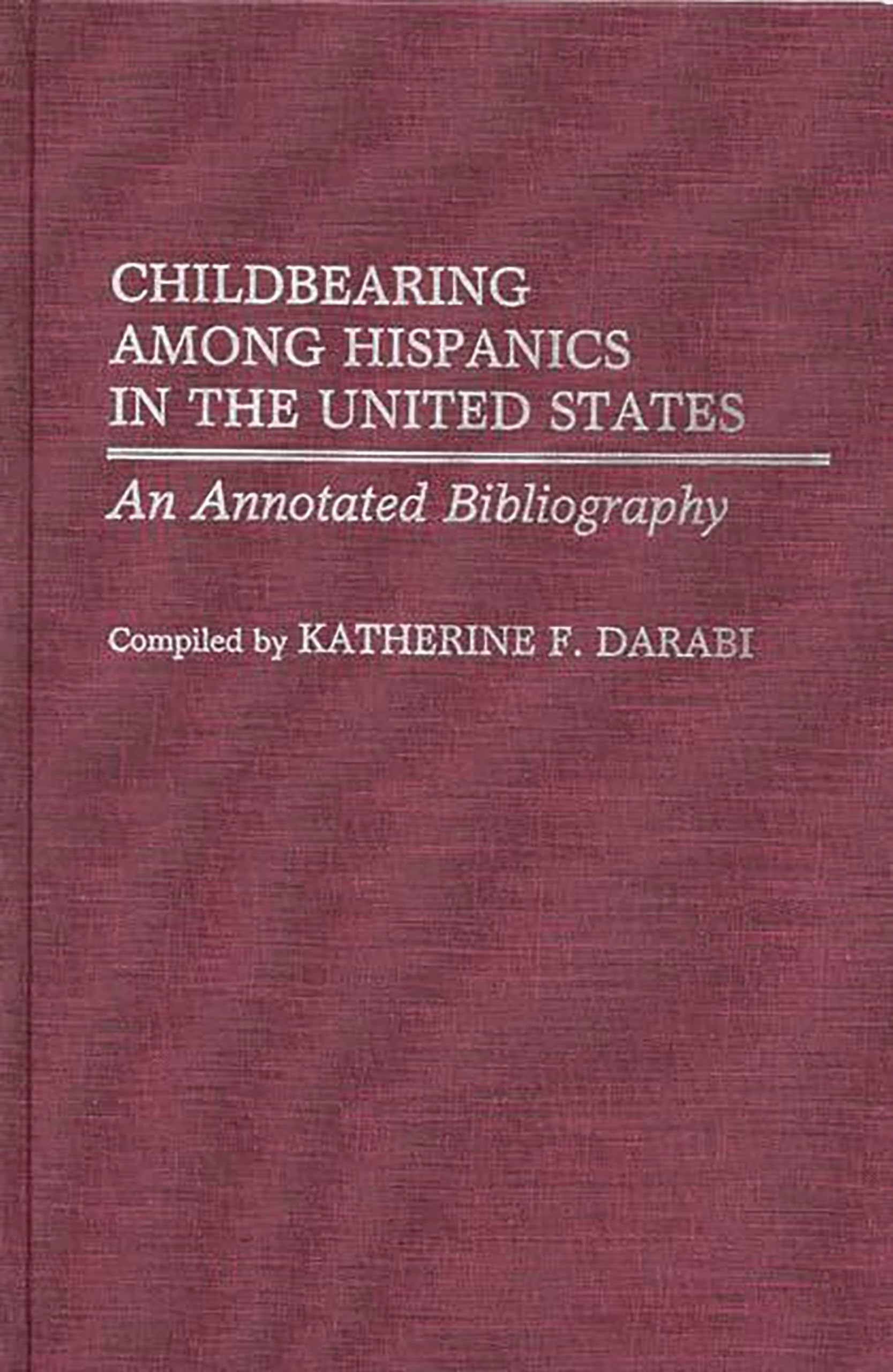 Childbearing Among Hispanics in the United States: An Annotated Bibliography (Bibliographies and Indexes in Women's Studies)