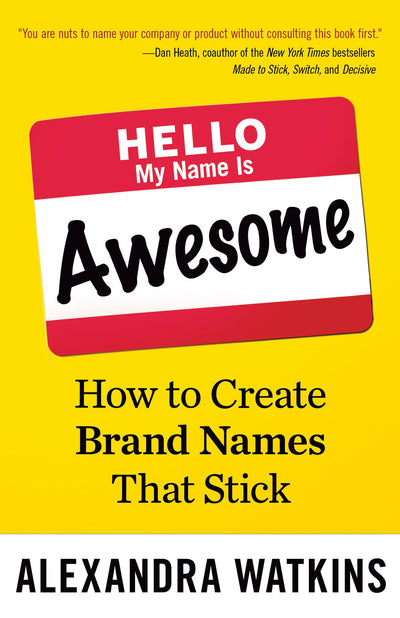 Hello, My Name Is Awesome: How to Create Brand Names That St