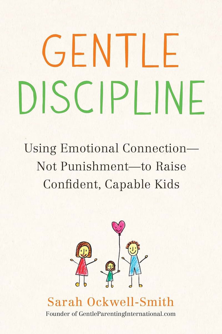 Gentle Discipline: Using Emotional Connection--Not Punishment
