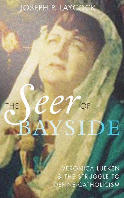 The Seer of Bayside: Veronica Lueken and the Struggle to Define Catholicism
