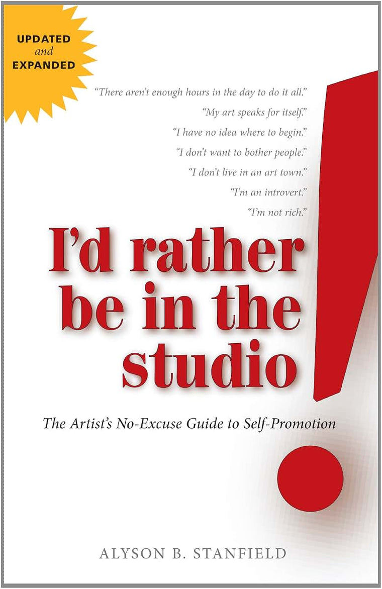 I'd Rather Be in the Studio: The Artist's No-Excuse Guide to Self-Promotion