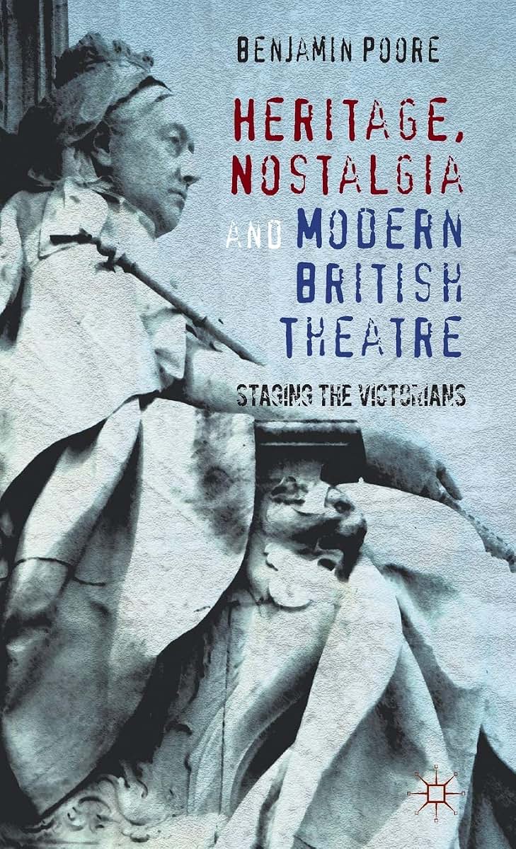 Heritage, Nostalgia and Modern British Theatre: Staging the Victorians