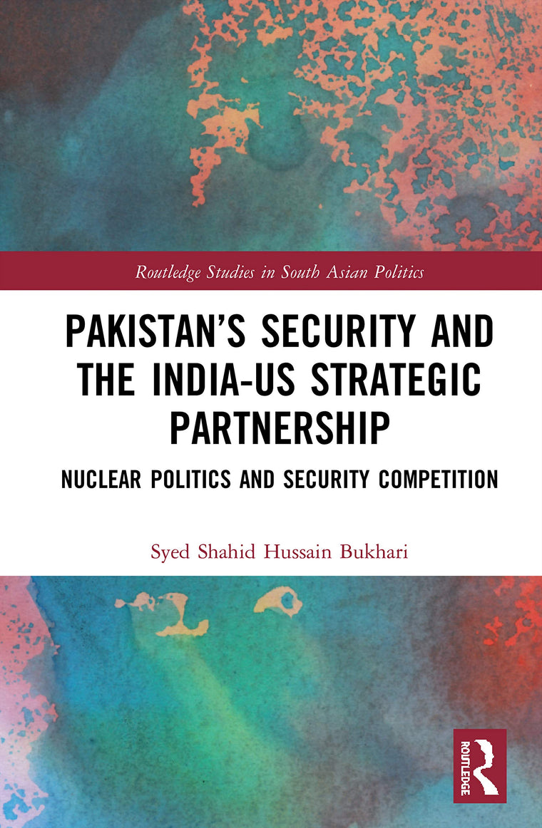 Pakistans Security and the India-US Strategic Partnership (Routledge Studies in South Asian Politics)