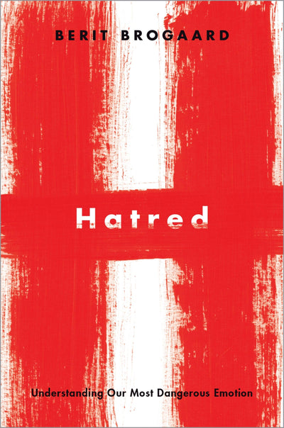 Hatred: Understanding Our Most Dangerous Emotion