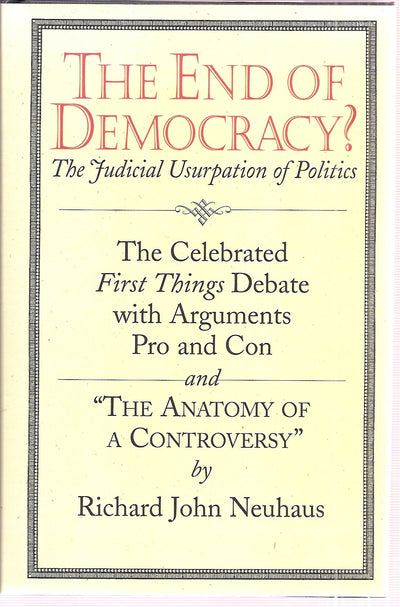 The End of Democracy?: The Celebrated First Things Debate, With Arguments Pro and Con and " the Anatomy of a Controversy"
