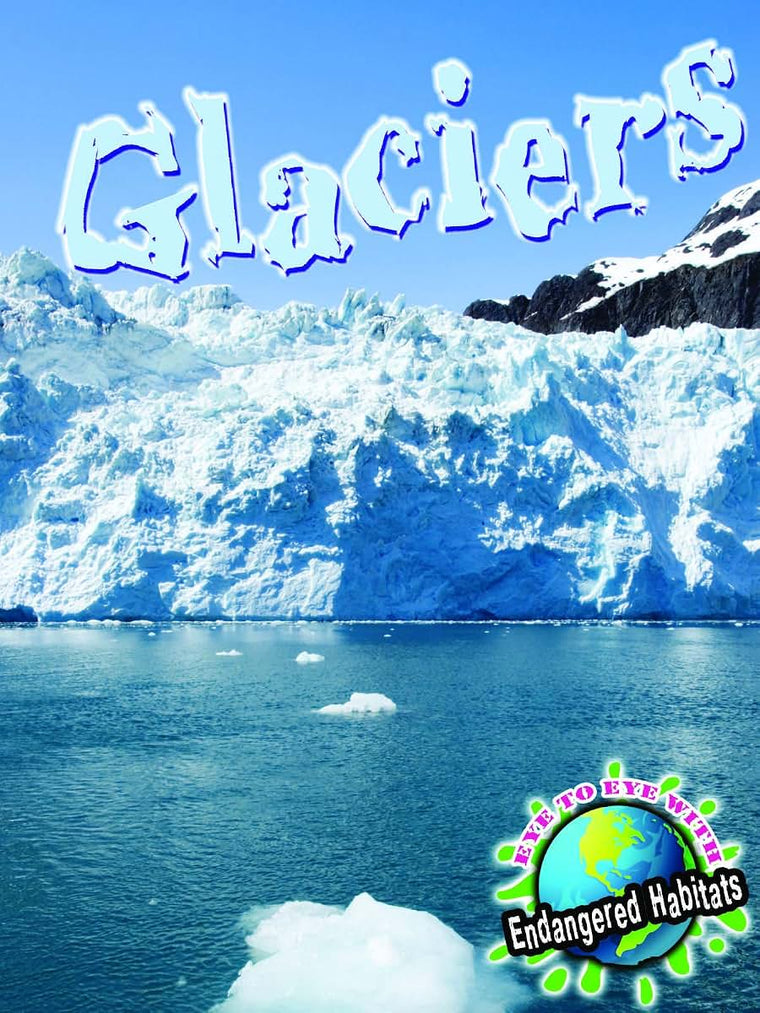 Rourke Educational Media Glaciers (Eye To Eye With Endangered Habitats)