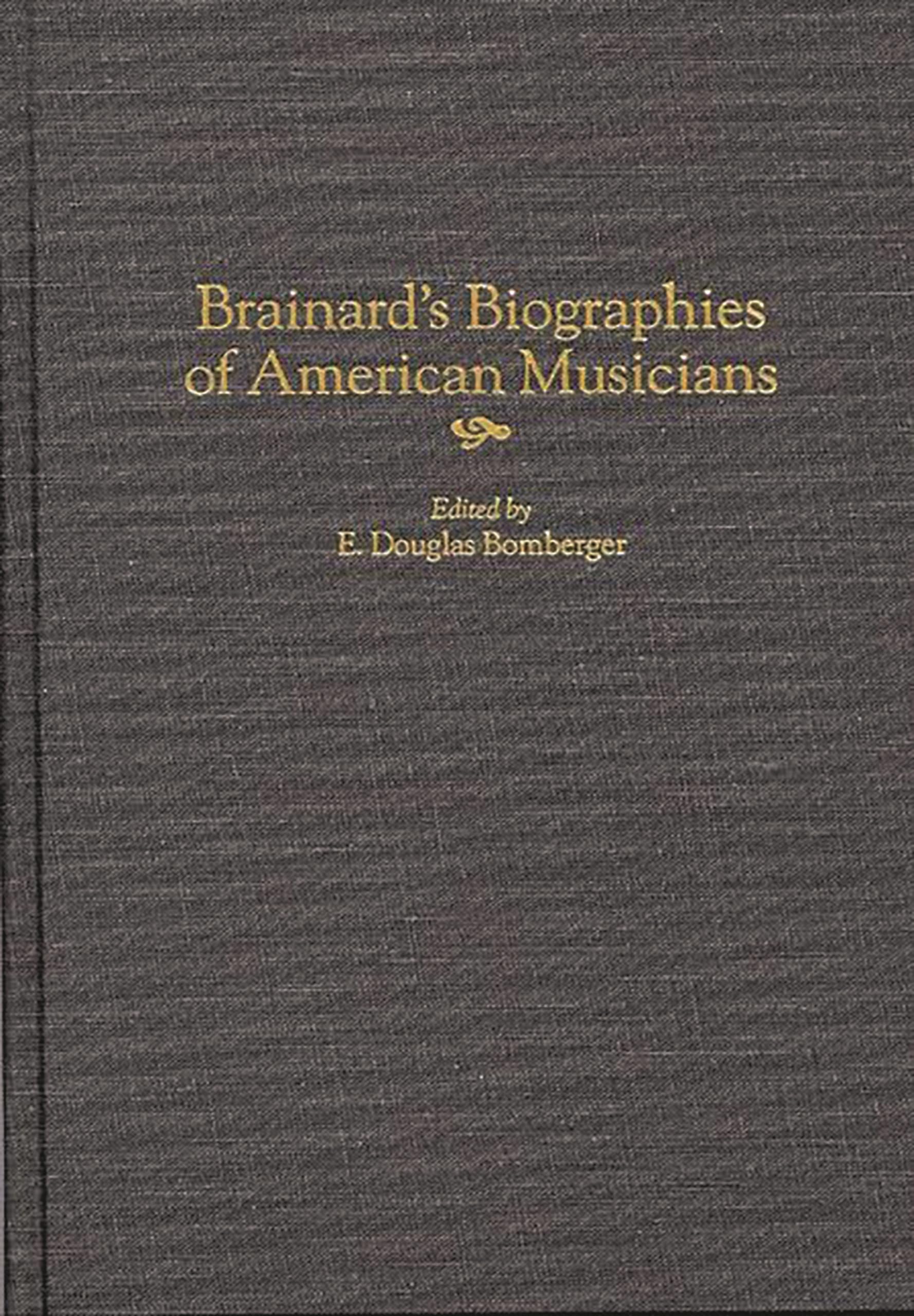 Brainard's Biographies of American Musicians (Music Reference Collection)
