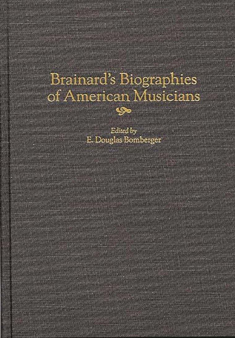 Brainard's Biographies of American Musicians (Music Reference Collection)