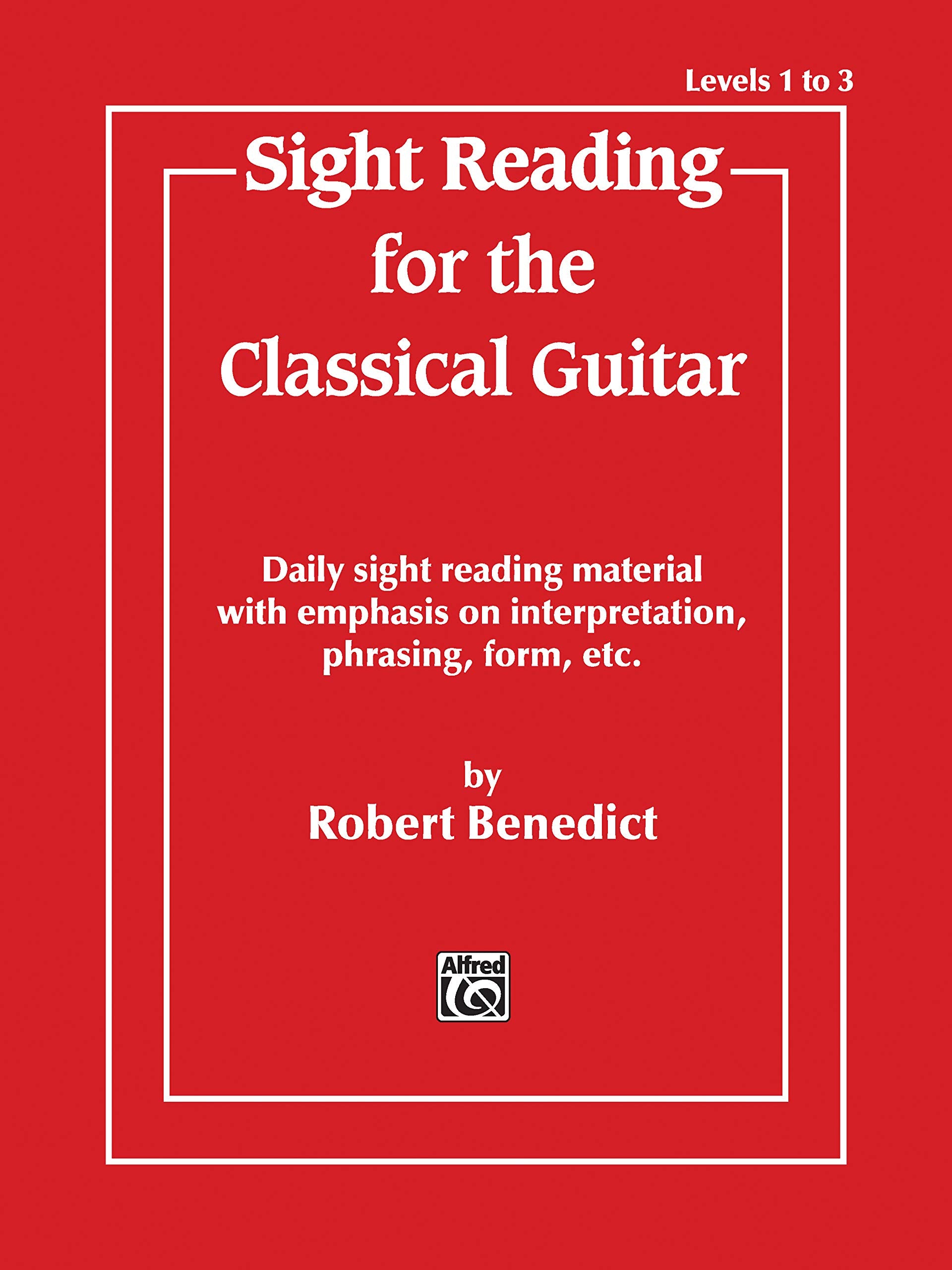 Sight Reading for the Classical Guitar, Level I-III: Daily Sight Reading Material with Emphasis on Interpretation, Phrasing, Form, and More