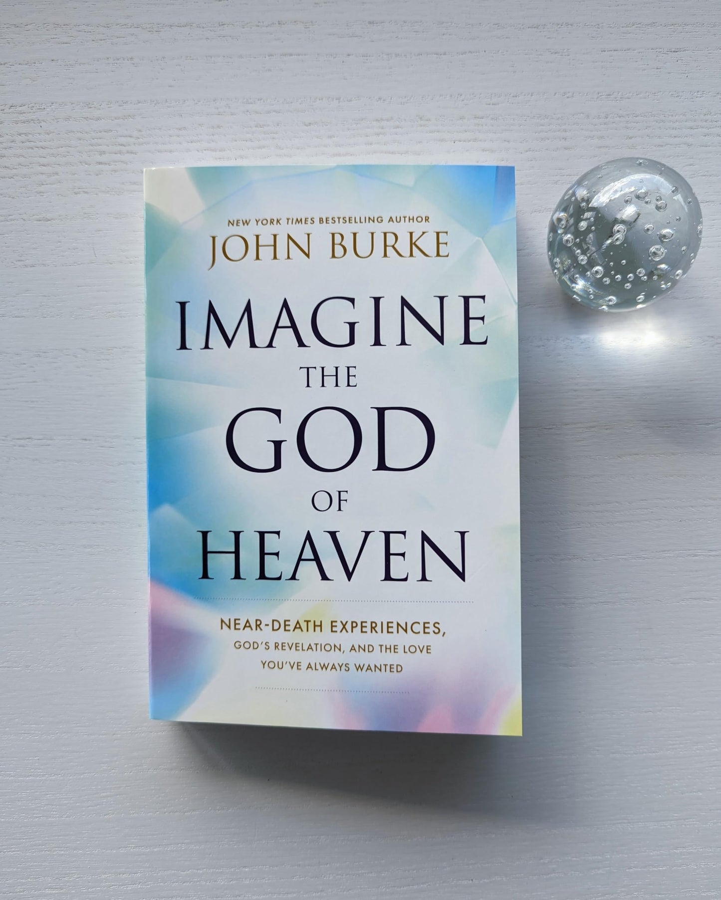 Imagine the God of Heaven: Near-Death Experiences, Gods Revelation, and the Love Youve Always Wanted