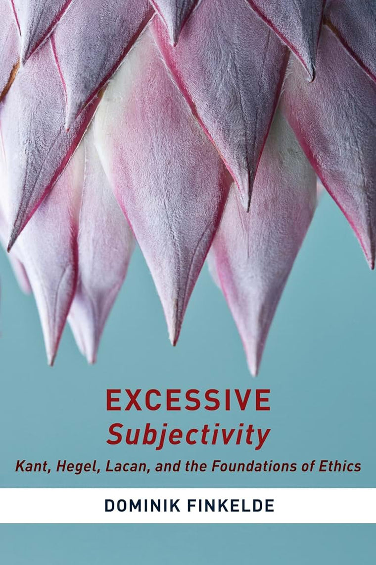 Excessive Subjectivity: Kant, Hegel, Lacan, and the Foundations of Ethics (Insurrections: Critical Studies in Religion, Politics, and Culture)