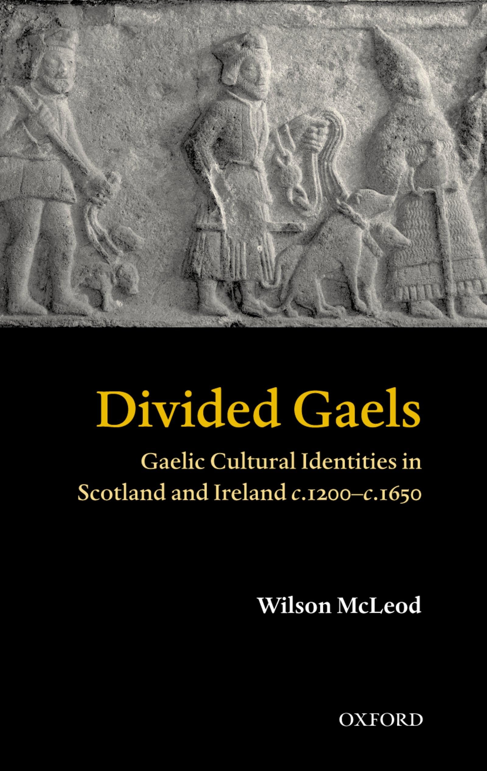 Divided Gaels: Gaelic Cultural Identities in Scotland and Ireland c.1200-c.1650
