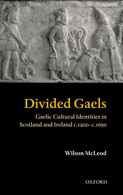 Divided Gaels: Gaelic Cultural Identities in Scotland and Ireland c.1200-c.1650