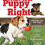 The American Kennel Club's Train Your Puppy Right (CompanionHouse Books) Welcoming Your New Pup, Socialization, House-Training, Puppy Lessons, Problem-Solving, Activities, and Sports