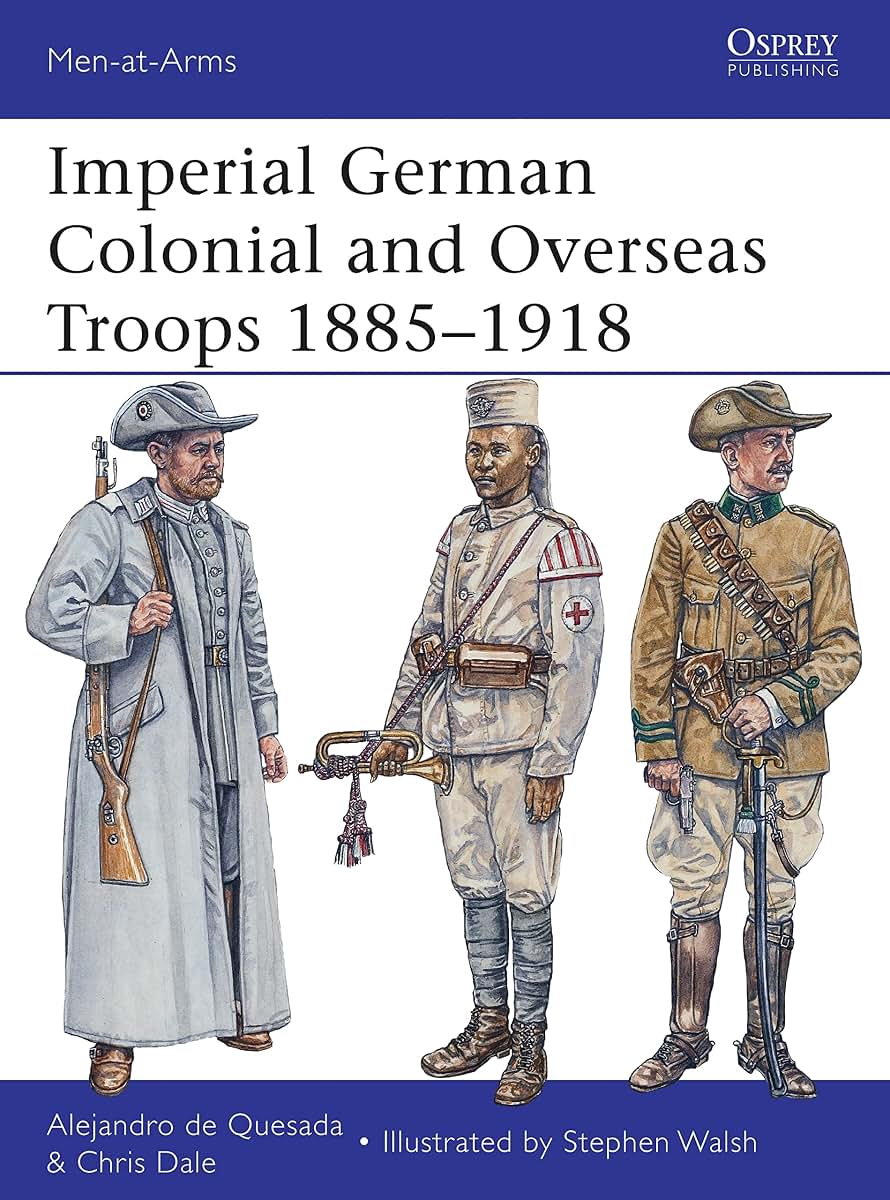 Imperial German Colonial and Overseas Troops 1885-1918 (Men-at-Arms, 490)