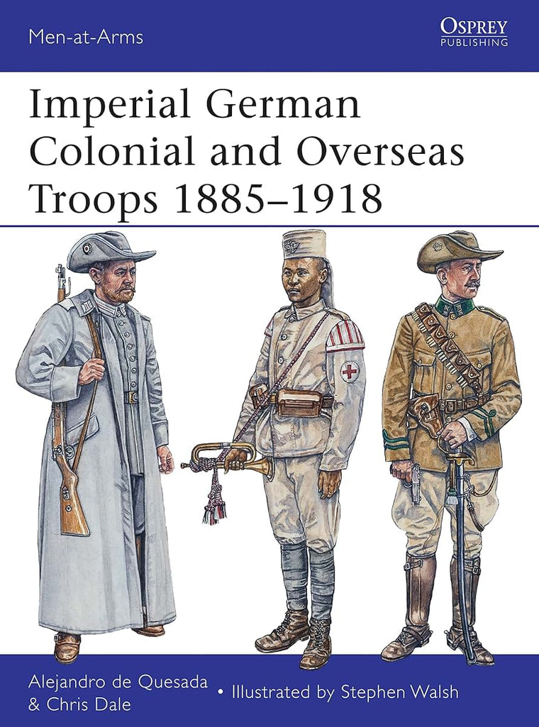Imperial German Colonial and Overseas Troops 1885-1918 (Men-at-Arms, 490)