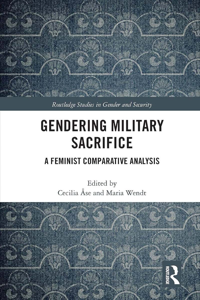 Gendering Military Sacrifice: A Feminist Comparative Analysis (Routledge Studies in Gender and Security)