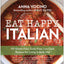 Eat Happy Italian: 101 Gluten-Free, Grain-Free, Low-Carb Recipes for Living la Bella Vita