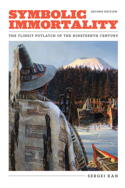 Symbolic Immortality: The Tlingit Potlatch of the Nineteenth Century (Naomi B. Pascal Editor's Endowment xx)