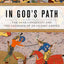 In God's Path: The Arab Conquests and the Creation of an Islamic Empire (Ancient Warfare and Civilization)