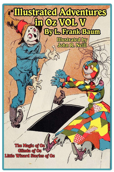 The Illustrated Adventures in Oz Vol V: The Magic of Oz, Glinda of Oz, the Little Wizard Stories of Oz